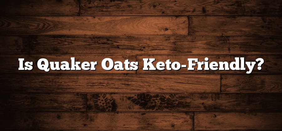 Is Quaker Oats Keto-Friendly?